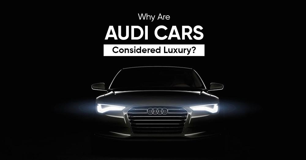 <strong>Why Are Audi Cars Considered as Luxury?</strong>