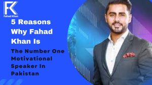 5 Reasons Why Fahad Khan Is The Number One Motivational Speaker In Pakistan