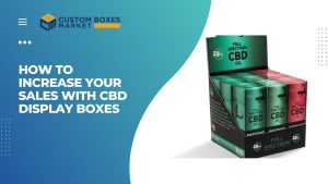 How To Increase Your Sales With CBD Display Boxes