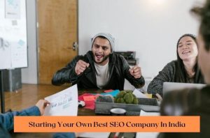 Starting Your Own Best SEO Company In India