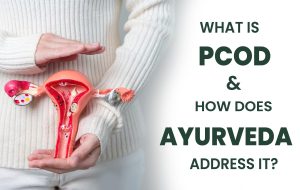 What is PCOD and How Does Ayurveda Address It?