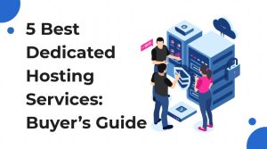 5 Best Dedicated Hosting Services: Buyer’s Guide